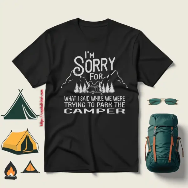 I’m Sorry For What I Said While We Were Trying To Park The Camper Shirt