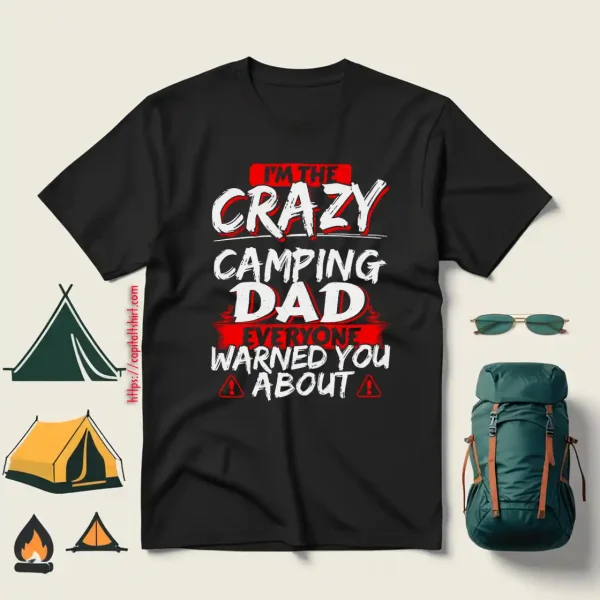 I’m The Crazy Camping Dad Everyone Warned You About Shirt