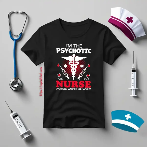 I’m The Psychotic Nurse Everyone Warned You About Shirt