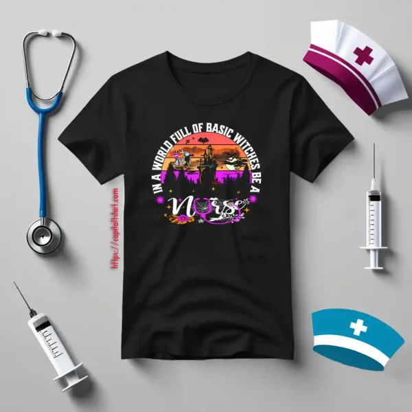 In A World Full Of Basic Witches Be A Nurse Shirt