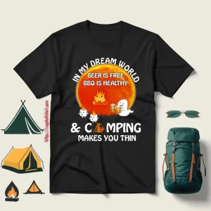 In My Dream World Beer Is Free BBQ Is Healthy And Camping Makes You Thin For Shirt