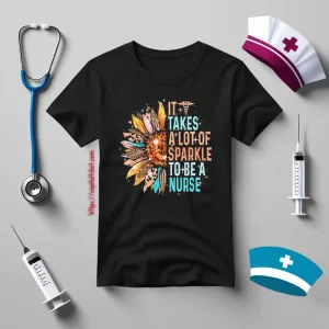 It Takes A Lot Of Sparkle To Be A Nurse Sunflower And Caduceus Shirt