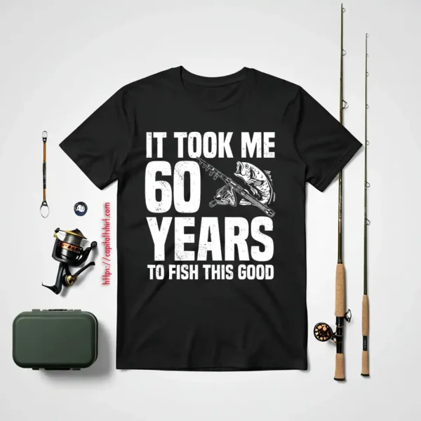 It Took Me 60 Years To Fish This Good 60th Birthday Party Shirt