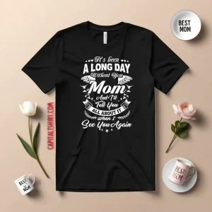 It’s Been A Long Day Without You Mom And I’ll Tell You All About It Shirt