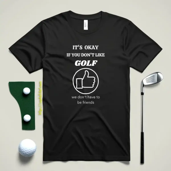 It's Okey If You Dont't Like Golf Shirt