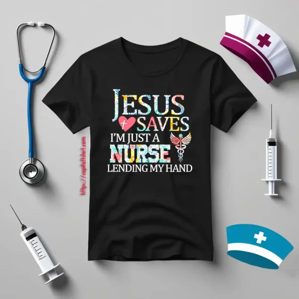 Jesus Love Saves I’m Just A Nurse Lending My Hand Shirt