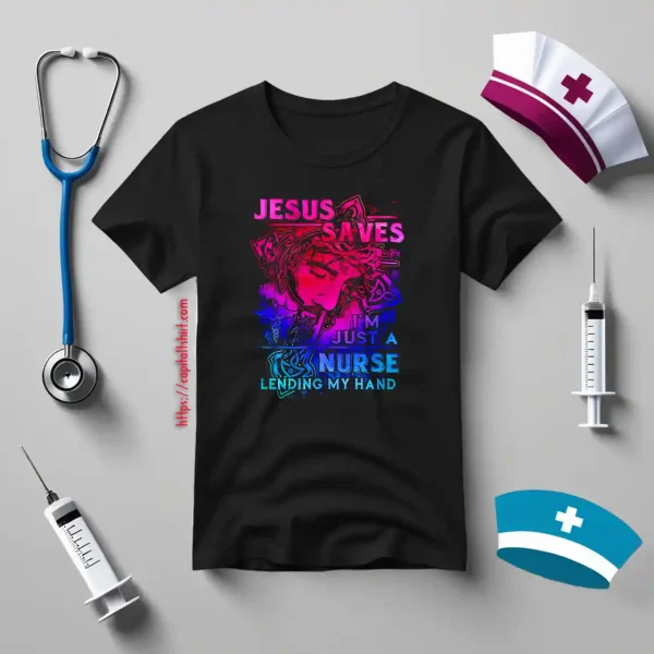 Jesus Nurse Shirt, Jesus Saves I’m Just A Nurse Lending My Hand Shirt