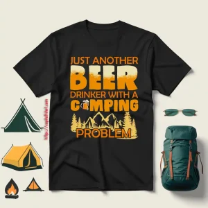 Just Another Beer Drinker With A Camping Problem For Camping Lovers Shirt