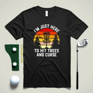 Just Here To Hit Trees And Curse, Disc Golf Mens Gift Shirt