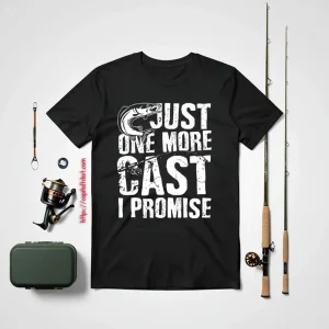 Just One Cast I Promise Fisherman Fishing Is My Life Shirt