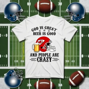 Kansas City Chiefs God Is Great Beer Is Good And People Are Crazy Football NFL Shirt