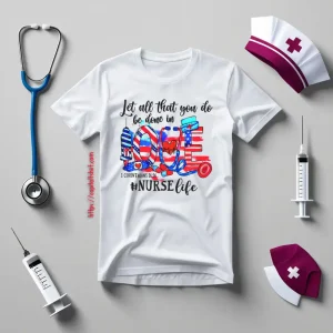 Let All That You Do Be Done In Love 1 Corinthians 1614 Nurse Life American Flag Shirt