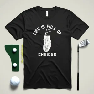 Life Is Full Of Choices Shirt