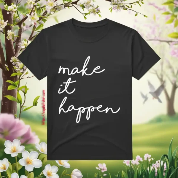 Make It Happen V2 Shirt