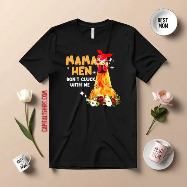 Mama Hen Don’t Cluck With Me Shirt