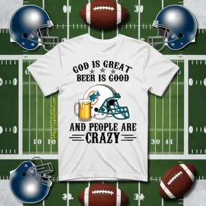 Miami Dolphins God Is Great Beer Is Good And People Are Crazy Football NFL Shirt