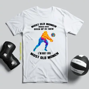 Most Old Women Would Have Given Up By Now I’m Not Like Volleyball Player Shirt