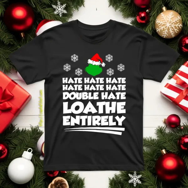 Mr Grinch Hate Hate Double Hate Loathe Entirely Christmas Shirt