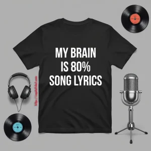 My Brain Is 80% Song Lyrics Shirt