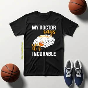 My Doctor Says It’s Incurable Basketball Brain Shirt