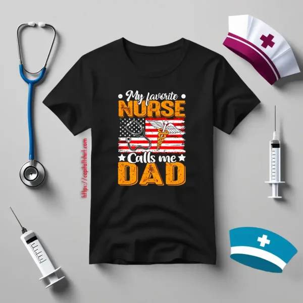 My Favorite Nurse Calls Me Dad American Flag For Proud Dad Shirt