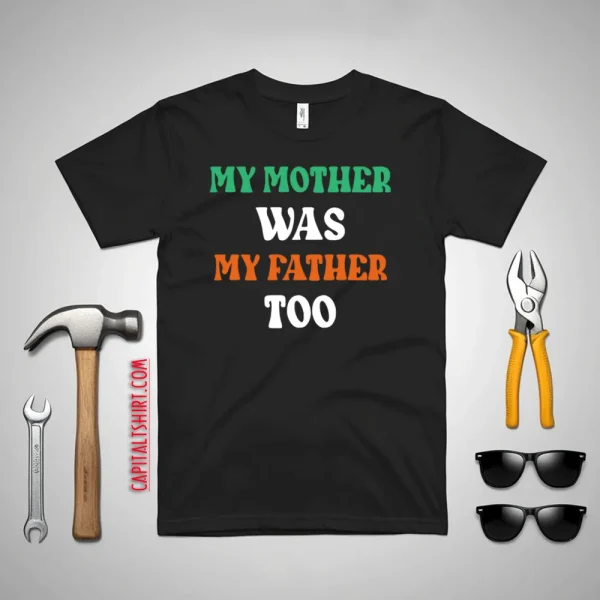 My Mother Was My Father Too Shirt