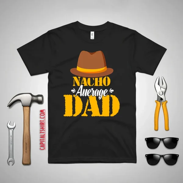 Nacho Average Dad Mexican Daddy Father’s Day Shirt