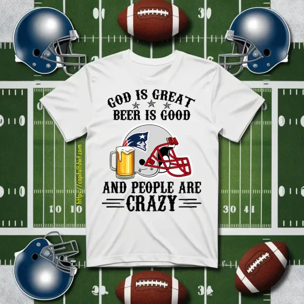 New England Patriots God Is Great Beer Is Good And People Are Crazy Football NFL Shirt