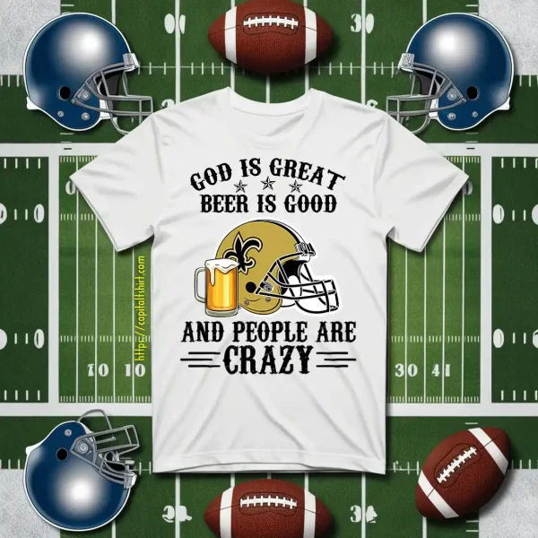 New Orleans Saints God Is Great Beer Is Good And People Are Crazy Football NFL Shirt