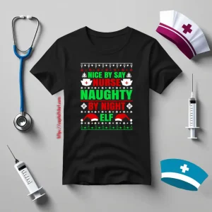 Nice By Say Nurse Naughty By Night Elf Ugly Shirt