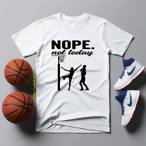 Nope Not Today Basketball Shirt