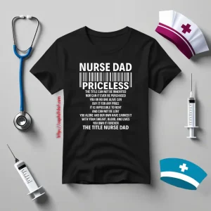 Nurse Dad Priceless The Title Can Not Be Inheritated Nor Can It Ever Be Purchase Shirt