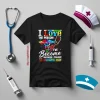 Nurse I Love The Person I’ve Become Because I Fought To Become Her Shirt