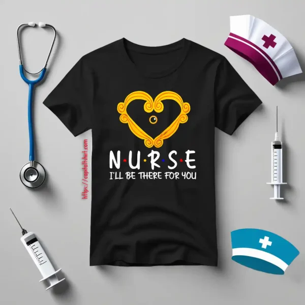 Nurse I’ll Be There For You Heart Frame For Awesome Nurse Shirt