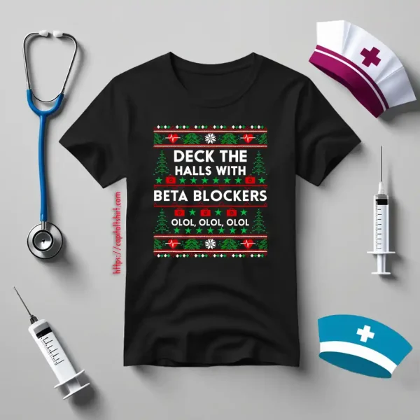 Nurse Medical Assistant Deck The Halls With Beta Blockers Ugly Christmas Shirt