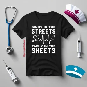 Nurse Shirt, Sinus In The Streets Tachy In The Sheets Shirt