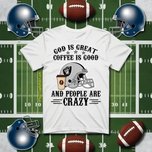 Oakland Raiders God Is Great Coffee Is Good And People Are Crazy Football NFL Shirt