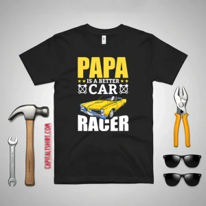 Papa Is A Better Car Racer Racing Father’s Day Shirt