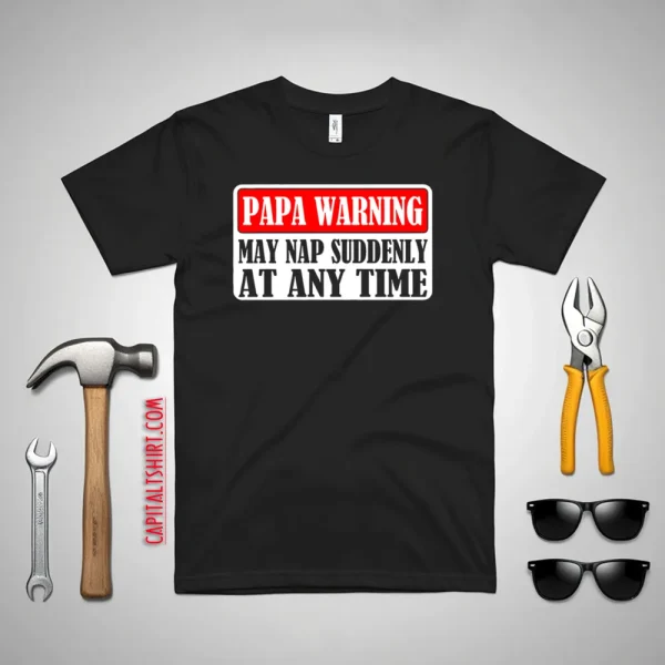 Papa Warning My Nap Suddenly At Any Time Father’s Day Shirt