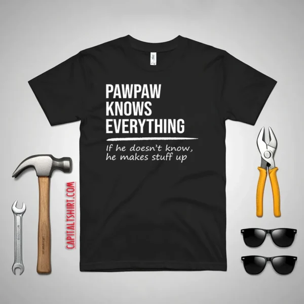 Pawpaw Knows Everything If He Doesn’t Know He Makes Stuff Up Shirt