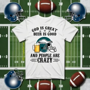 Philadelphia Eagles God Is Great Beer Is Good And People Are Crazy Football NFL Shirt