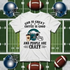 Philadelphia Eagles God Is Great Coffee Is Good And People Are Crazy Football NFL Shirt