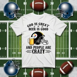 Pittsburgh Steelers God Is Great Beer Is Good And People Are Crazy Football NFL Shirt