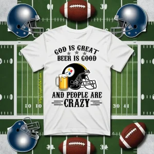 Pittsburgh Steelers God Is Great Beer Is Good And People Are Crazy Football NFL Shirt