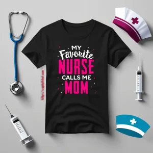 Proud Mom Nurse Shirt, My Favorite Nurse Calls Me Mom Shirt