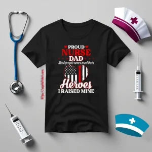 Proud Nurse Dad Most People Never Meet Their Heroes I Raised Mine USA Flag Heart Shirt