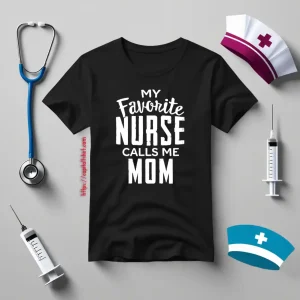 Proud Nurse Mom Shirt, My Favorite Nurse Calls Me Mom Shirt