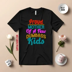 Proud Mother Of A Few Dumbass Kids Funny Design Gift For Mother Greeting Shirt