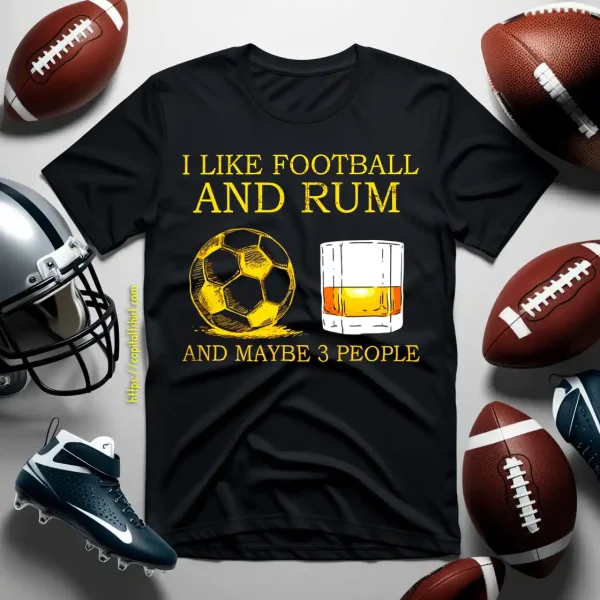 Rum I Like Football And Rum And Maybe 3 Shirt