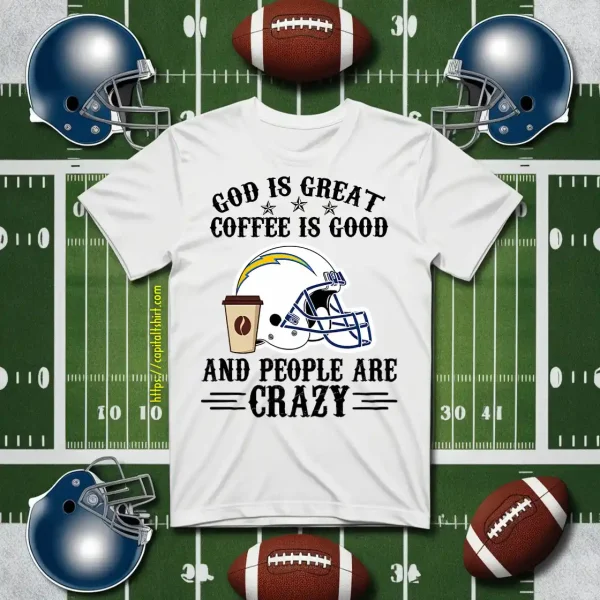 San Diego Chargers God Is Great Coffee Is Good And People Are Crazy Football NFL Shirt